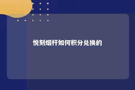 悦刻烟杆如何积分兑换的