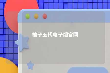 柚子五代电子烟官网