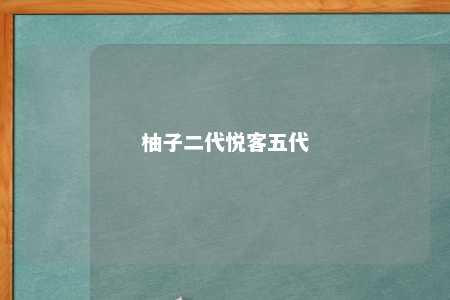 柚子二代悦客五代